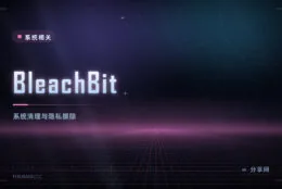 清理系统垃圾别乱删：BleachBit 开源免费，清前还能预览