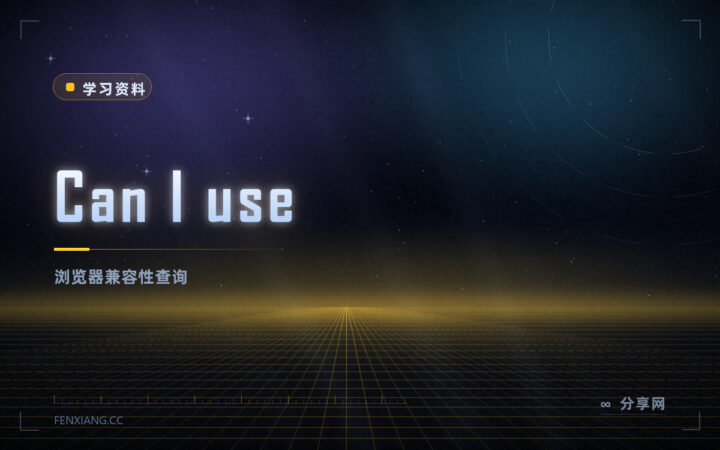 这个特性到底能不能用？Can I use 查浏览器兼容，一目了然
