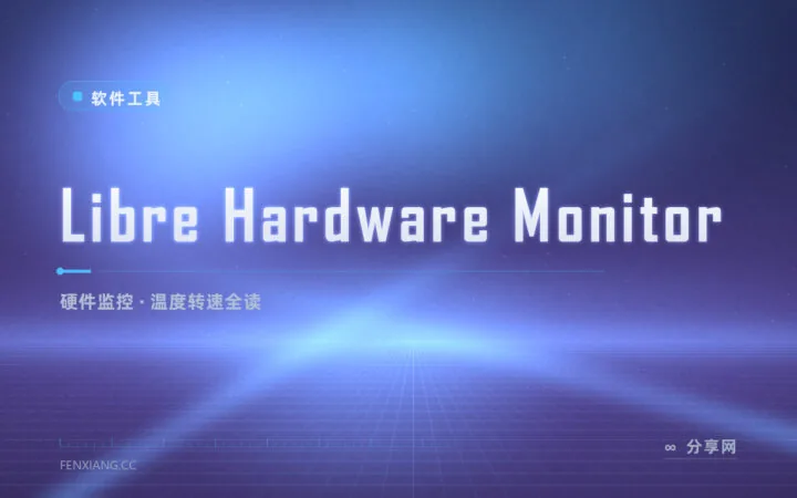 CPU 温度风扇转速看不清？Libre Hardware Monitor 一屏读全硬件状态