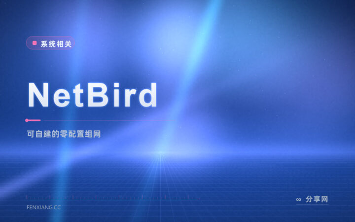 不想把设备列表交给别人：NetBird 开源免费，组网控制端可以自己搭