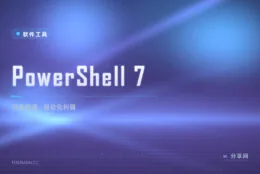 管道里全是对象：PowerShell 7 微软开源的跨平台自动化 Shell