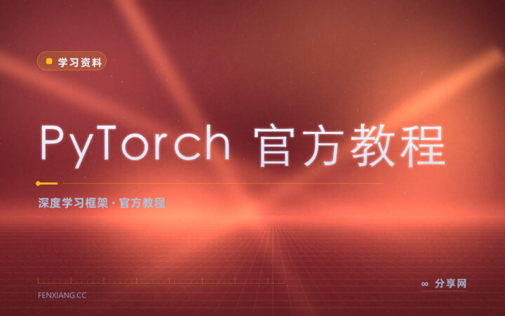 PyTorch 教程看官方的最省事：从入门到部署都有例子