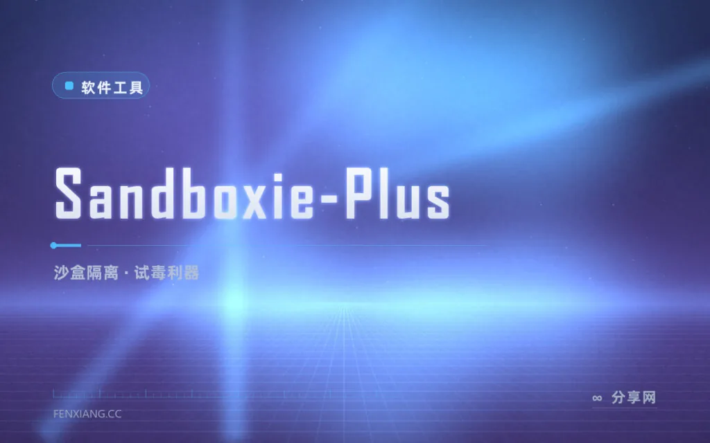 来路不明的软件不敢双击？Sandboxie-Plus 沙盒里跑，坏了也不沾系统