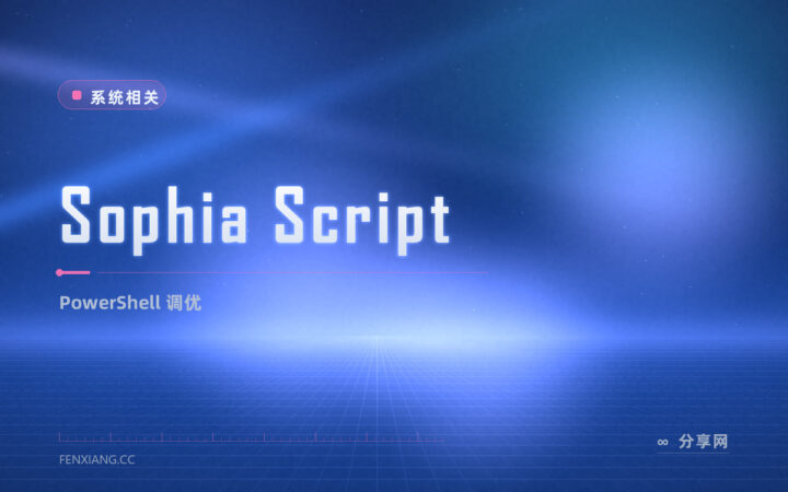 Sophia Script 用 PowerShell 调 Windows：每项都是可读脚本，透明可控