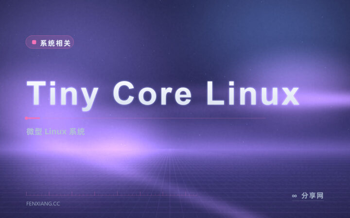 Tiny Core Linux 极简系统：十几兆起步，老旧设备也能跑的微型桌面